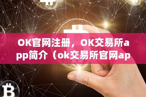 OK官网注册，OK交易所app简介（ok交易所官网app下载）