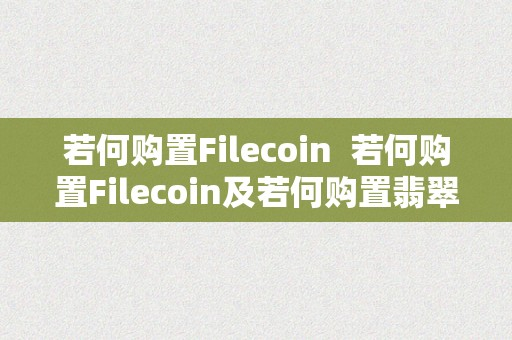 若何购置Filecoin  若何购置Filecoin及若何购置翡翠原石