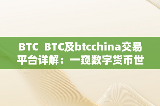BTC  BTC及btcchina交易平台详解：一窥数字货币世界的风云幻化